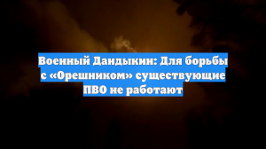 Военный Дандыкин: Для борьбы с «Орешником» существующие ПВО не работают