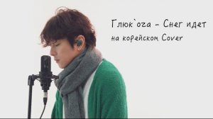 📹 Глюк`ozа - Снег идет на корейском Cover by Song wonsub