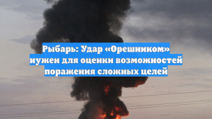 Рыбарь: Удар «Орешником» нужен для оценки возможностей поражения сложных целей