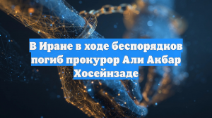 В Иране прокурор города погиб из-за действий бунтовщиков