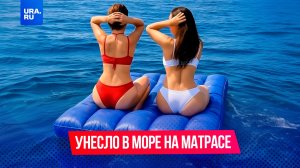 Девушек унесло в море на матрасе