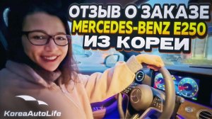 Отзыв покупателя о заказе Мercedes-Benz E 250 Exclusive с пробегом из Кореи Korea Auto Life