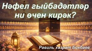Нәфел гыйбадәтләр ни өчен кирәк? | Равиль хәзрәт Бикбаев