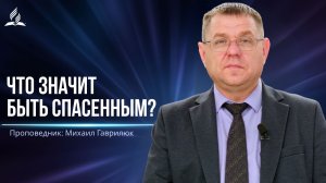 Что значит быть спасенным? -  проповедь