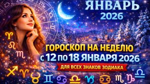 Гороскоп на неделю с 12 по 18 января 2026 | Для всех знаков Зодиака