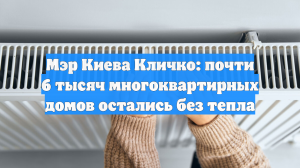 Мэр Киева Кличко: почти 6 тысяч многоквартирных домов остались без тепла