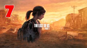 The Last of Us Part I - Серия 7 - ПОЛНОСТЬЮ НА РУССКОМ ЯЗЫКЕ