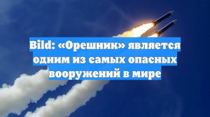 Bild: «Орешник» является одним из самых опасных вооружений в мире