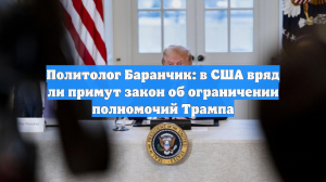 Политолог Баранчик: в США вряд ли примут закон об ограничении полномочий Трампа