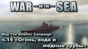 War on the Sea. Мод The Atlantic Campaign. ч.14 "Огонь, вода и медные трубы"