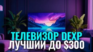 Лучший бюджетный ТВ 2026: обзор телевизора DEXP 40FCS1 за 300 $. Плюсы и минусы