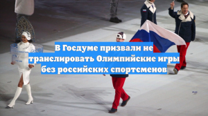 В Госдуме призвали не транслировать Олимпийские игры без российских спортсменов