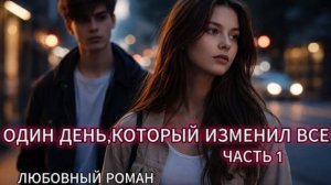 ОДИН ДЕНЬ,КОТОРЫЙ ИЗМЕНИЛ ВСЕ | ЧАСТЬ 1 | ЛЮБОВНЫЙ РОМАН
