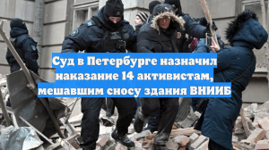 Суд в Петербурге назначил наказание 14 активистам, мешавшим сносу здания ВНИИБ