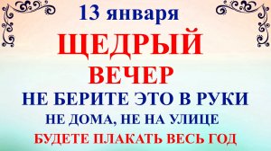 13 января Щедрый Вечер. Что нельзя делать 13 января. Народные традиции и приметы