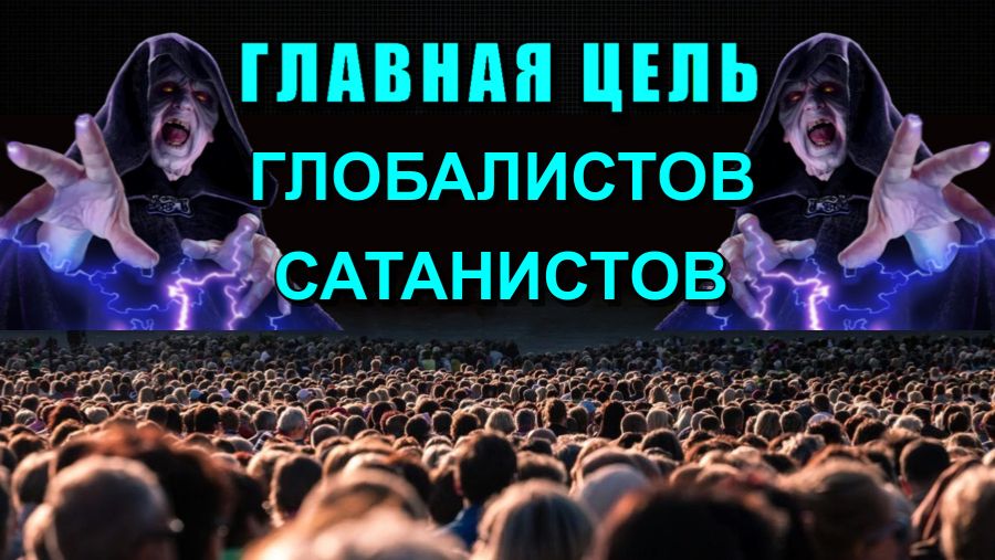 Главная ЦЕЛЬ глобалистов САТАНИСТОВ❗❗ смотреть онлайн
