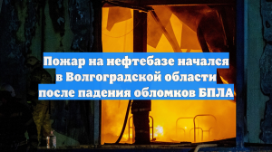Пожар на нефтебазе начался в Волгоградской области после падения обломков БПЛА