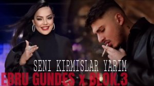 Ebru Gundes & Blok.3 - Seni Kirmislar Yarim