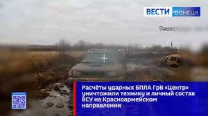 Расчёты БПЛА ГрВ «Центр» уничтожили технику и личный состав ВСУ на Красноармейском направлении