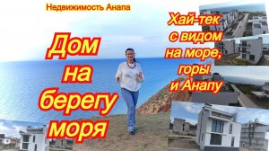 Новый дом на берегу моря в Анапе/Хай-тек с видом/Купить дом Краснодарский край/Недвижимость Анапа