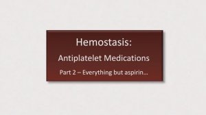 6_Hemostasis - Antiplatelet Meds (Part 2 of 2) Eric Strong