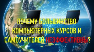ПОЧЕМУ БОЛЬШИНСТВО КОМПЬЮТЕРНЫХ КУРСОВ НЕЭФФЕКТИВНЫ?