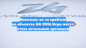 Васильев: из-за проблем на объектах ОИ-2026 Игры могут стать печальным зрелищем