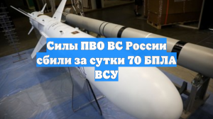 Силы ПВО сбили управляемую ракету «Нептун» и 70 беспилотников ВСУ