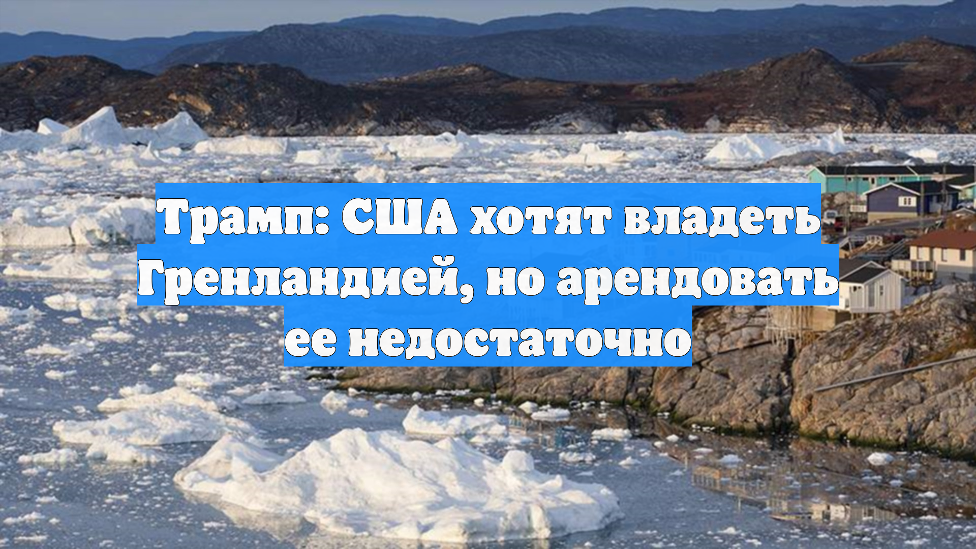 Трамп: США хотят владеть Гренландией, но арендовать ее недостаточно смотреть онлайн