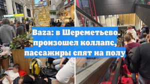 Baza: в Шереметьево произошел коллапс, пассажиры спят на полу