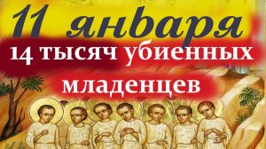 11 Января - День Памяти 14 тысяч убиенных Вифлеемских младенцев. Церковный календарь 11 января
