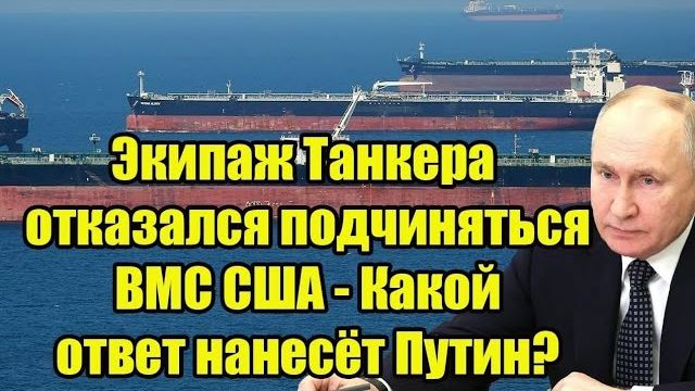 Экипаж Танкера отказался подчиняться ВМС США - Какой ответ нанесёт Путин? смотреть онлайн