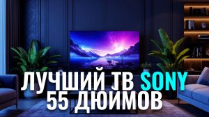 Телевизор Sony K‑55XR80 — ТОП‑5 причин выбрать именно его в 2026 году
