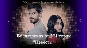 Впечатления от 321 серии турецкого сериала "Невеста"