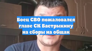 Боец СВО пожаловался главе СК Бастрыкину на сборы на общак