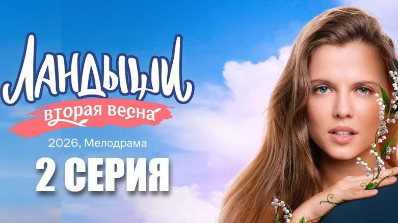 Ландыши 2 сезон 2 серия — смотреть полностью бесплатно