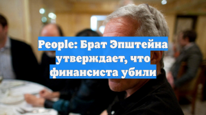 People: Брат Эпштейна утверждает, что финансиста убили