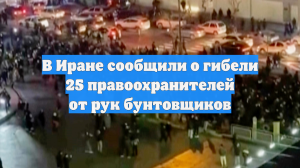 В Иране сообщили о гибели 25 правоохранителей от рук бунтовщиков