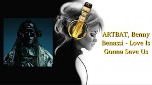 ARTBAT, Benny Benassi - Love Is Gonna Save Us