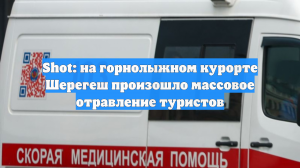 Shot: на горнолыжном курорте Шерегеш произошло массовое отравление туристов