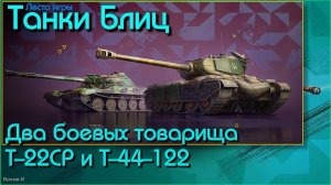Танки Блиц/Tanks Blitz. Леста - Два боевых товарища Т-22СР и Т-44-122.