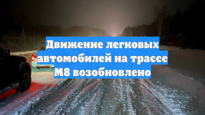 Движение легковых автомобилей на трассе М8 возобновлено