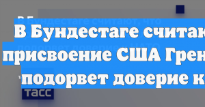 В Бундестаге считают, что присвоение США Гренландии подорвет доверие к НАТО