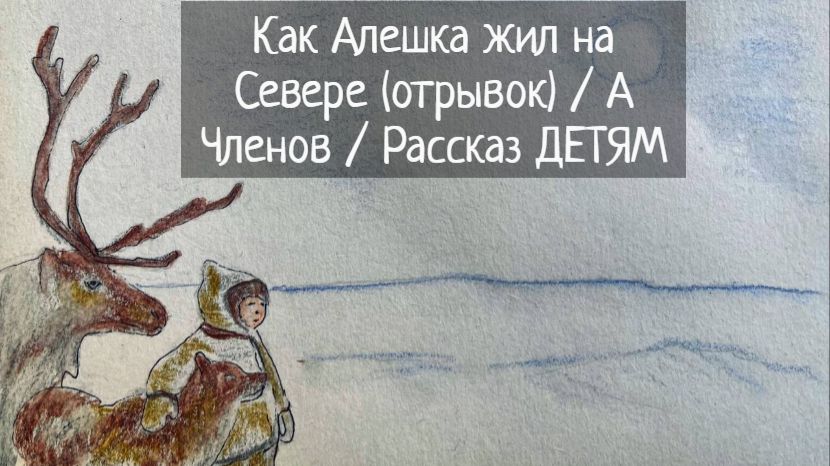 Как Алешка жил на Севере (отрывок) / А Членов / Рассказ ДЕТЯМ смотреть онлайн