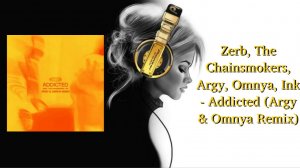 Zerb, The Chainsmokers, Argy, Omnya, Ink - Addicted (Argy & Omnya Remix)