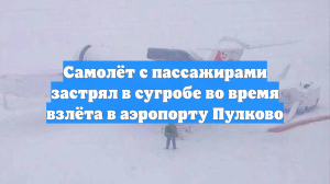 Самолёт с пассажирами застрял в сугробе во время взлёта в аэропорту Пулково