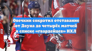 Овечкин сократил отставание от Доуна до четырёх матчей в списке «гвардейцев» НХЛ