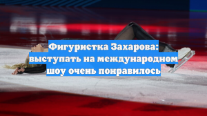 Фигуристка Захарова: выступать на международном шоу очень понравилось