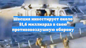 Швеция инвестирует около $1,6 миллиарда в свою противовоздушную оборону