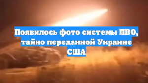 Появилось фото системы ПВО, тайно переданной Украине США